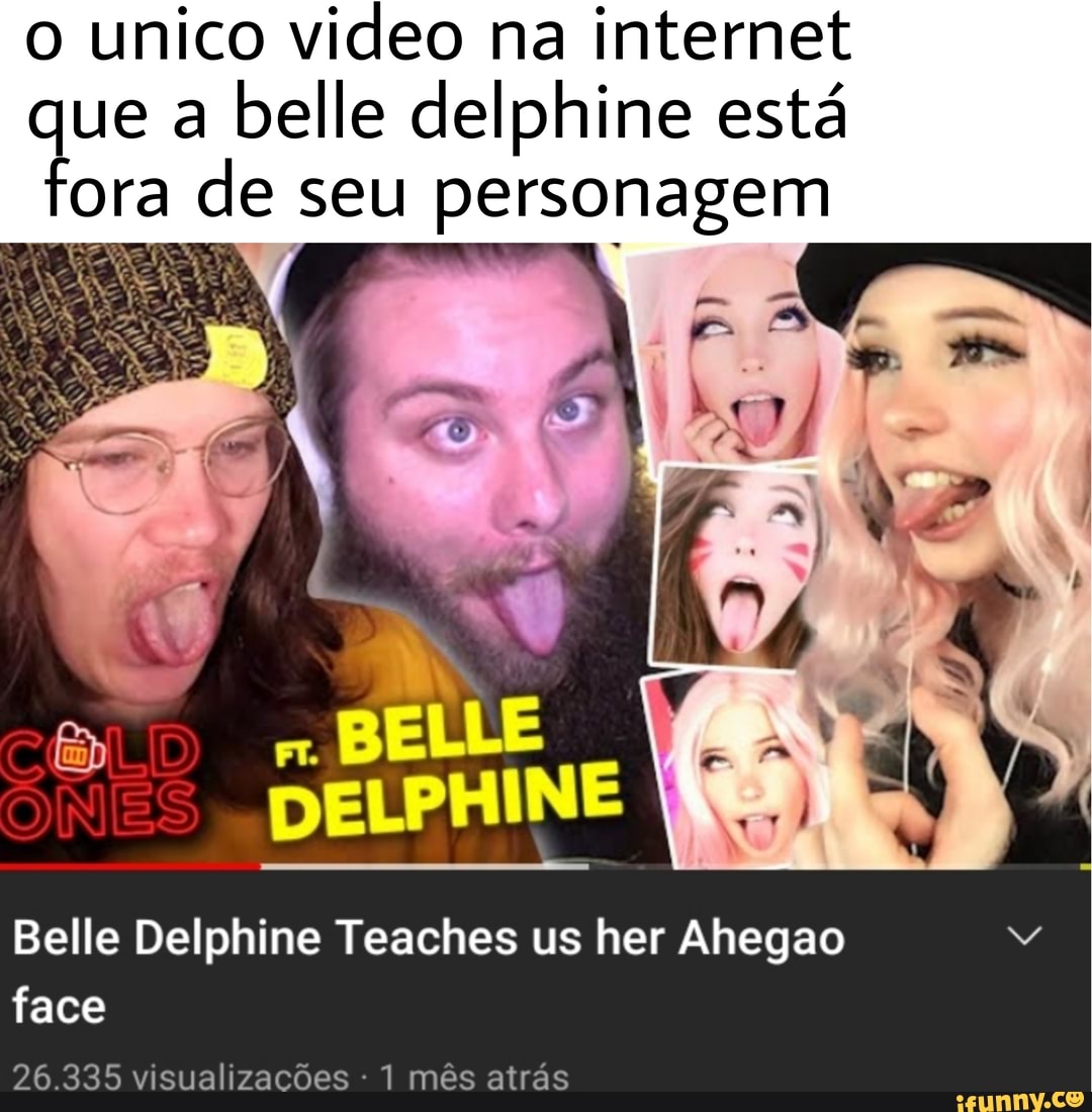 Unico video na internet ue a belle delphine está ora de seu personagem Belle  Delphine Teaches us her Ahegao face 26. 235 visualizações - 1 mês atrás -  iFunny Brazil