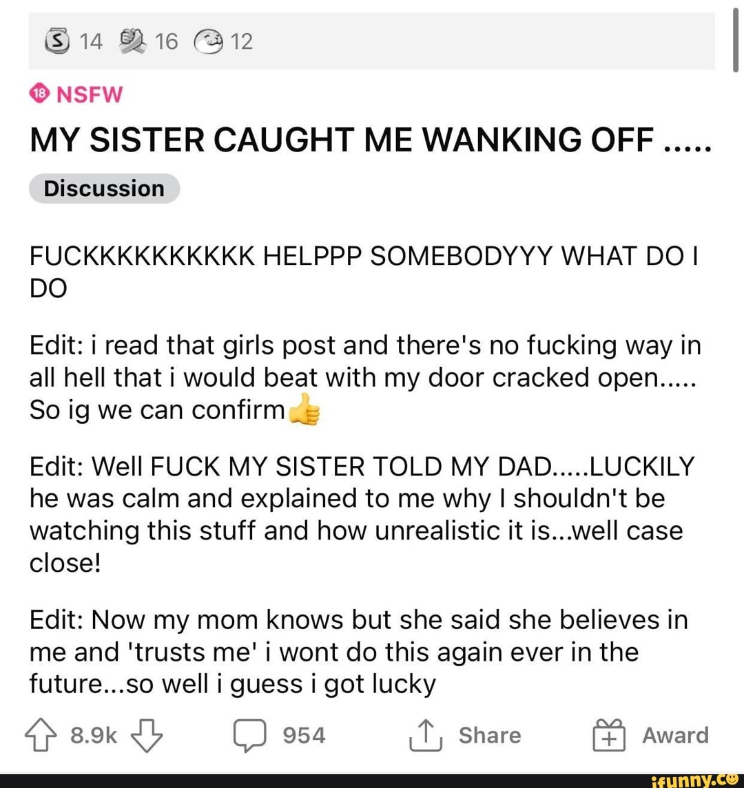 W116 NSFW MY SISTER CAUGHT ME WANKING OFF Discussion FUCKKKKKKKKKK HELPPP  SOMEBODYYY WHAT DO I DO