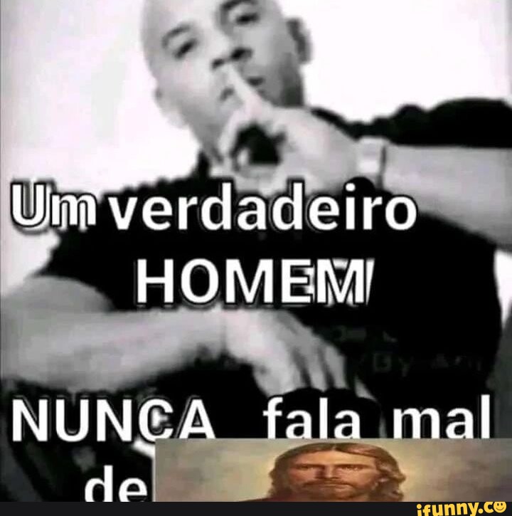 Um verdadeiro HOMEM fala mal de - iFunny Brazil