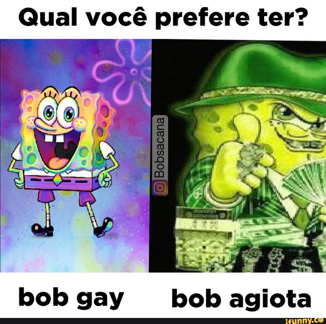 Qual você prefere ter? bob gay bob agiota - iFunny Brazil