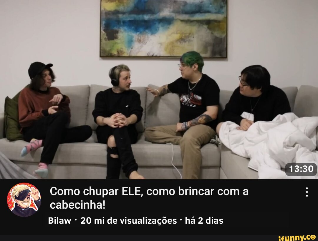 Como chupar ELE, como brincar com a cabecinha! Bilaw 20 mi de visualizações  há 2 dias - iFunny Brazil