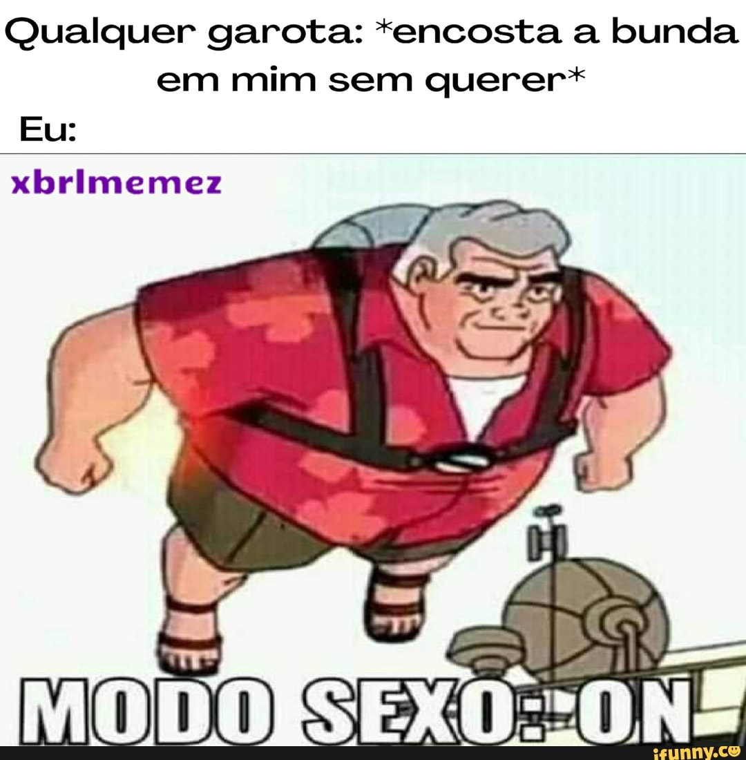 Qualquer garota: *encosta a bunda em mim sem querer* Eu: xbrimemez - iFunny  Brazil