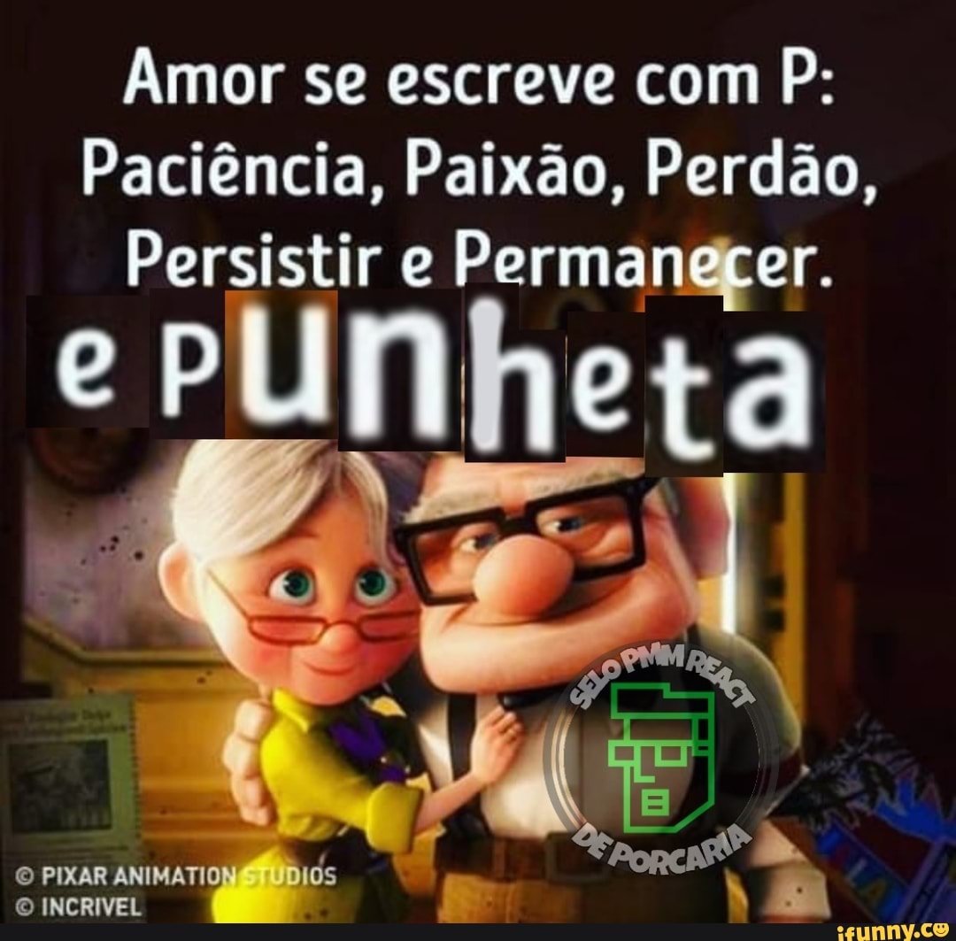 Amor se escreve com P: Paciência, Paixão, Perdão, Persistir e Permaneger. a  nheta - iFunny Brazil