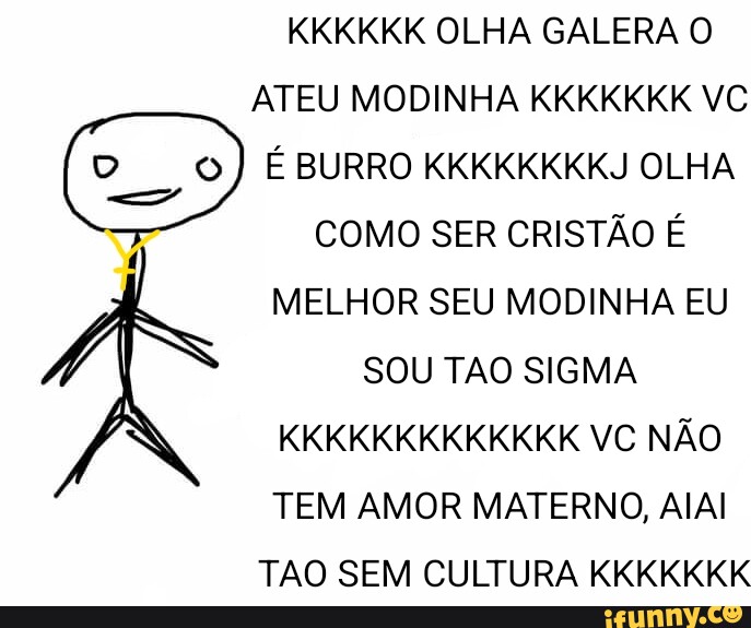 Kkkk vou postar esses bonequinhos de palito criticando todo mundo para  acharem que sou diferenciado kkkkkkkkkk sou mt intelectual - iFunny Brazil