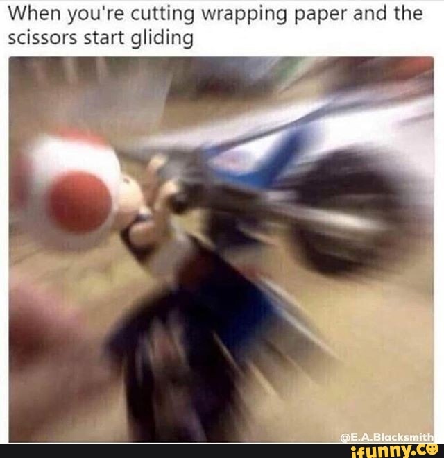 When you're cutting wrapping paper and the scissors go cossssssssss and not  jkfxzkzjkxjkkxxjxkxjkc f, và» - iFunny Brazil