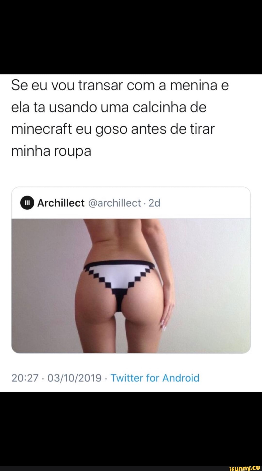 Se eu vou transar com a menina e ela ta usando uma calcinha de minecraft eu  goso antes de tirar minha roupa O Archillect @archillect - iFunny Brazil