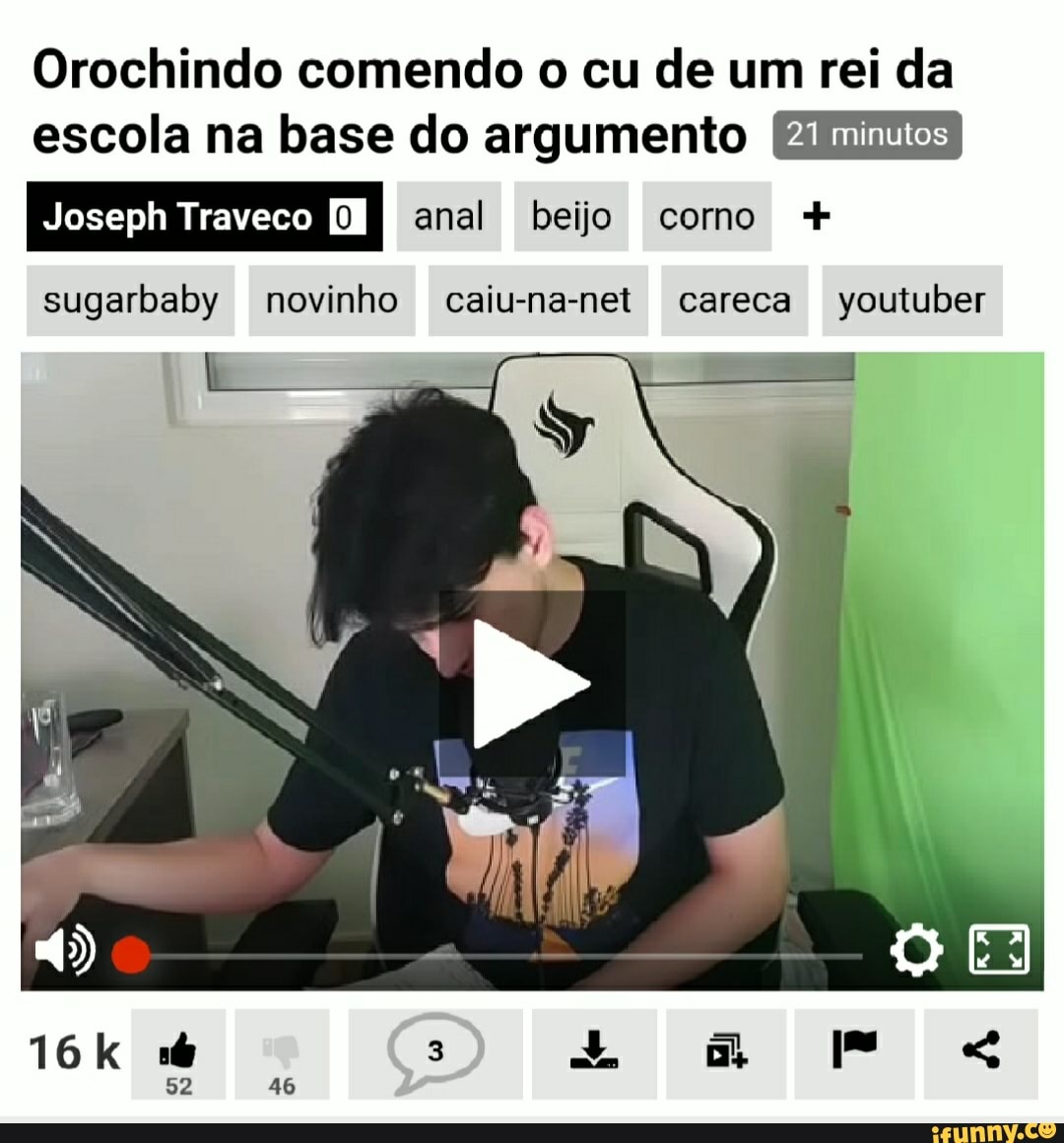 Orochindo comendo o cu de um rei da escola na base do argumento BENTES AC  Meee anal beijo corno sugarbaby novinho caiu-na-net careca youtuber -  iFunny Brazil