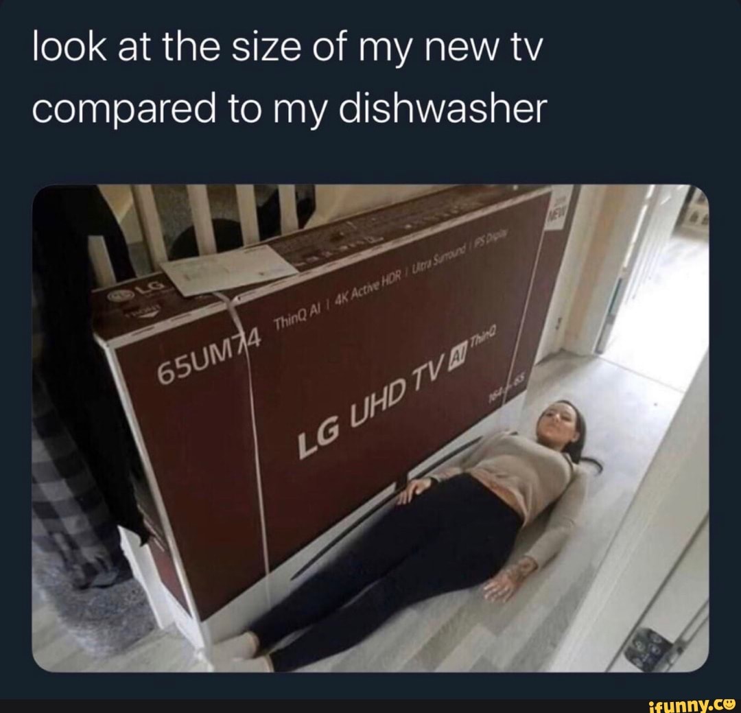 Look at the size of my new tv compared to my dishwasher - iFunny Brazil