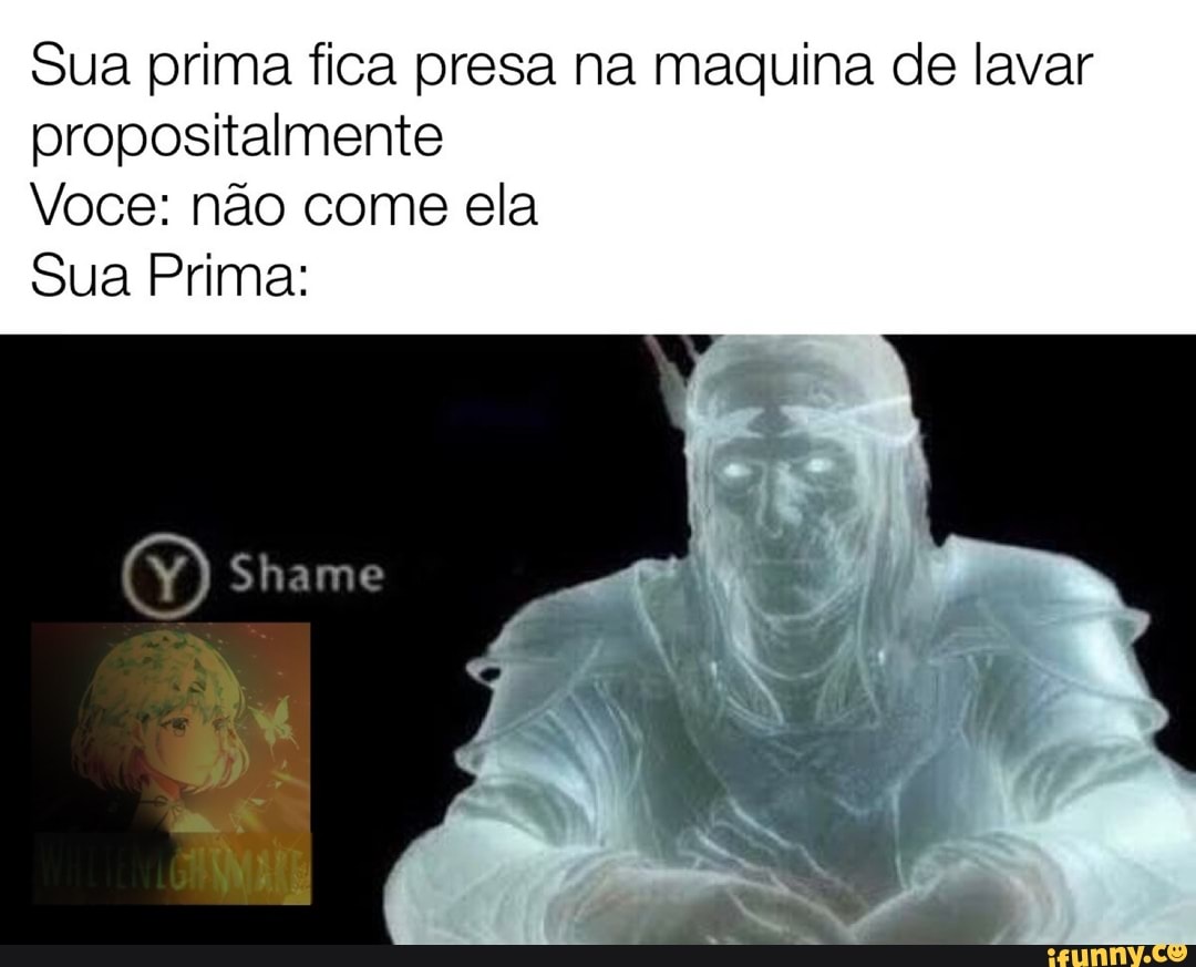 Sua prima fica presa na maquina de lavar propositalmente Voce: não come ela  Sua Prima: Shame - iFunny Brazil