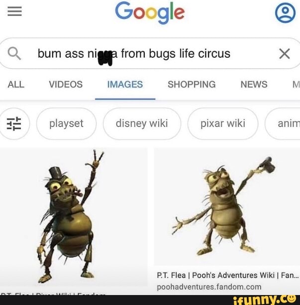 Go gle bum ass nigp from bugs life circus ALL VIDEOS IMAGES