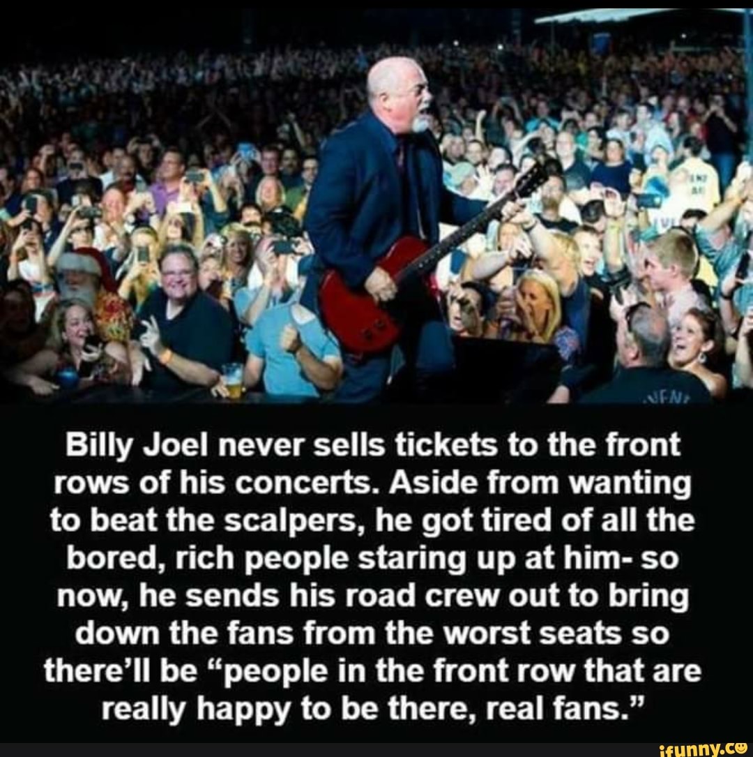 AS Billy Joel never sells tickets to the front rows of his