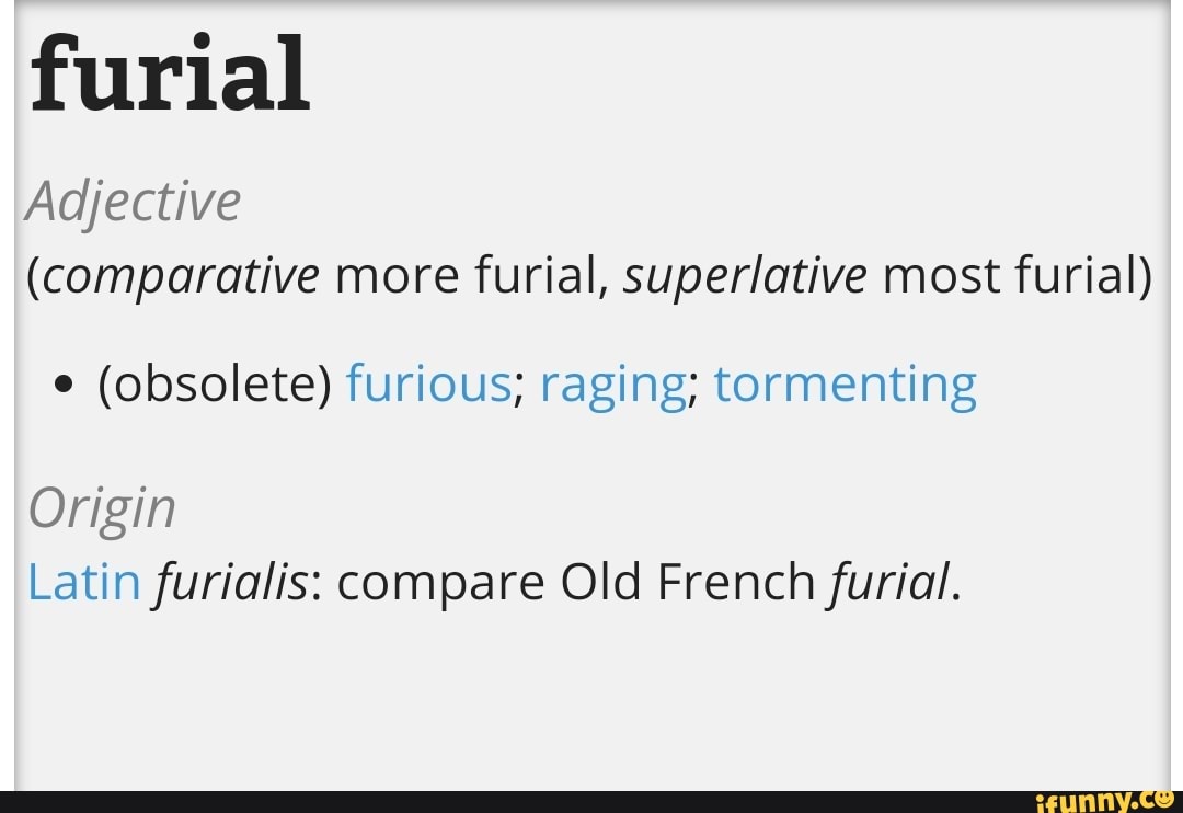 Furial Adjective more furial, superlative most furial
