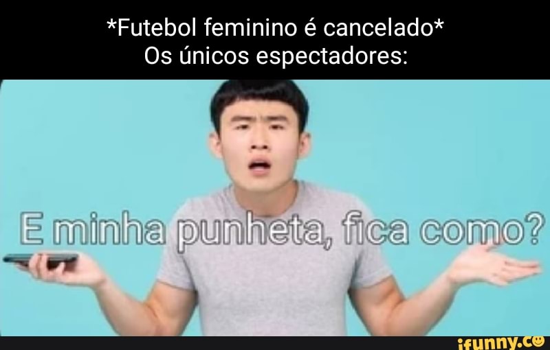 E minha punheta fica como? - iFunny Brazil