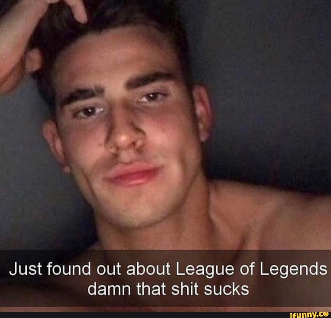 Just found out about League of Legends damn that shit sucks - iFunny Brazil