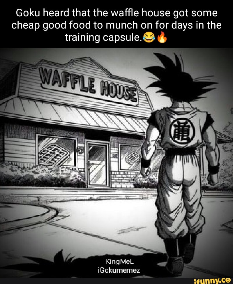 Goku heard that the waffle house got some cheap good food to munch on for days in the training