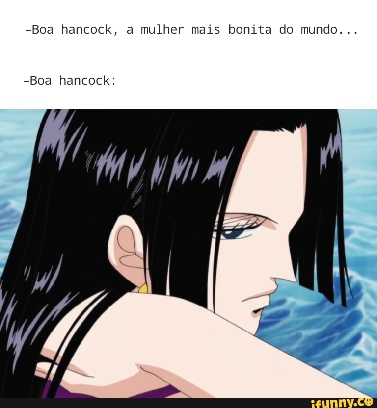 -Boa hancock, a mulher mais bonita do mundo... -Boa hancock: