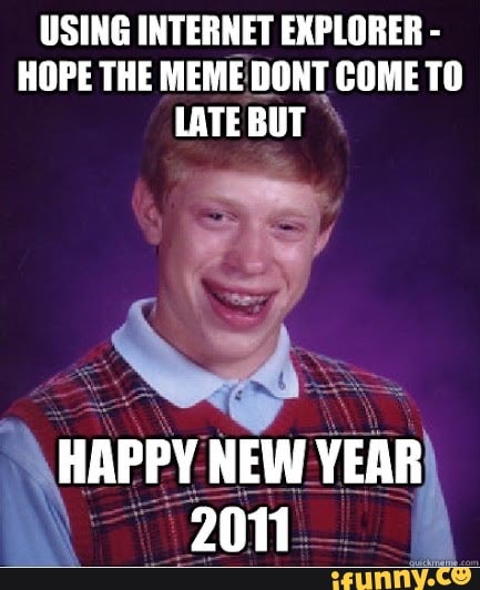 USING INTERNET EXPLORER - HOPE THE MEME DONT COME TO LATE BUT HAPPY NEW ...