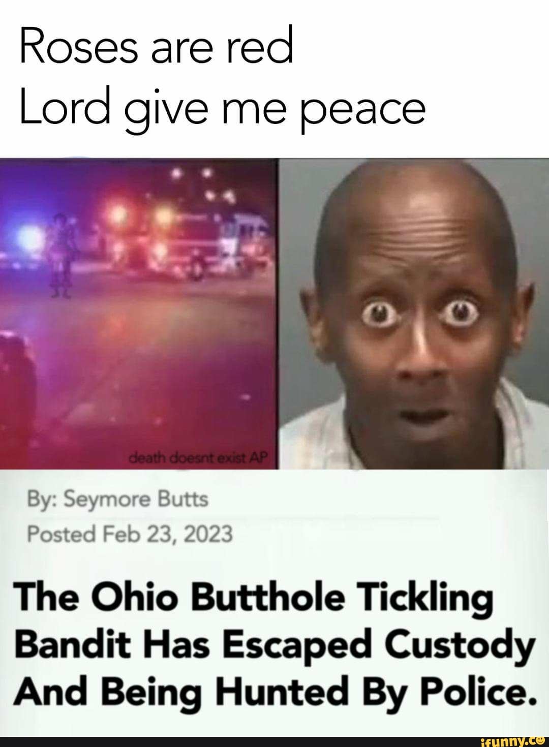 Roses are red Lord give me peace By: Seymore Butts Posted Feb 23, 2023 The  Ohio Butthole Tickling Bandit Has Escaped Custody And Being Hunted By  Police. - iFunny Brazil