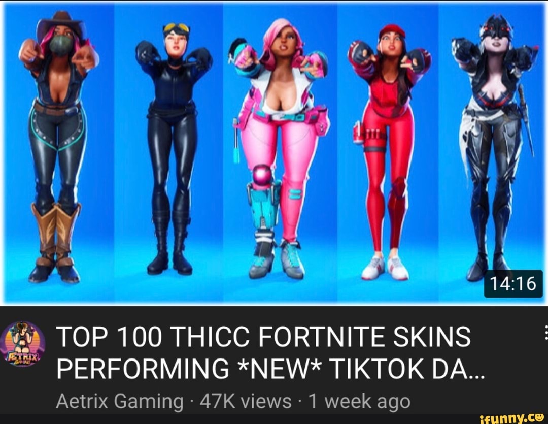 TOP 100 THICC FORTNITE SKINS ~ PERFORMING *NEW* TIKTOK DA... Aetrix Gaming  - views 1 week ago - iFunny Brazil