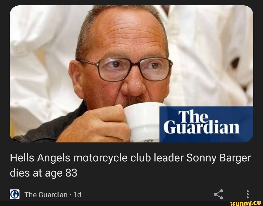 The,. Guardian Hells Angels motorcycle club leader Sonny Barger dies at age  83 The Guardian - - iFunny Brazil