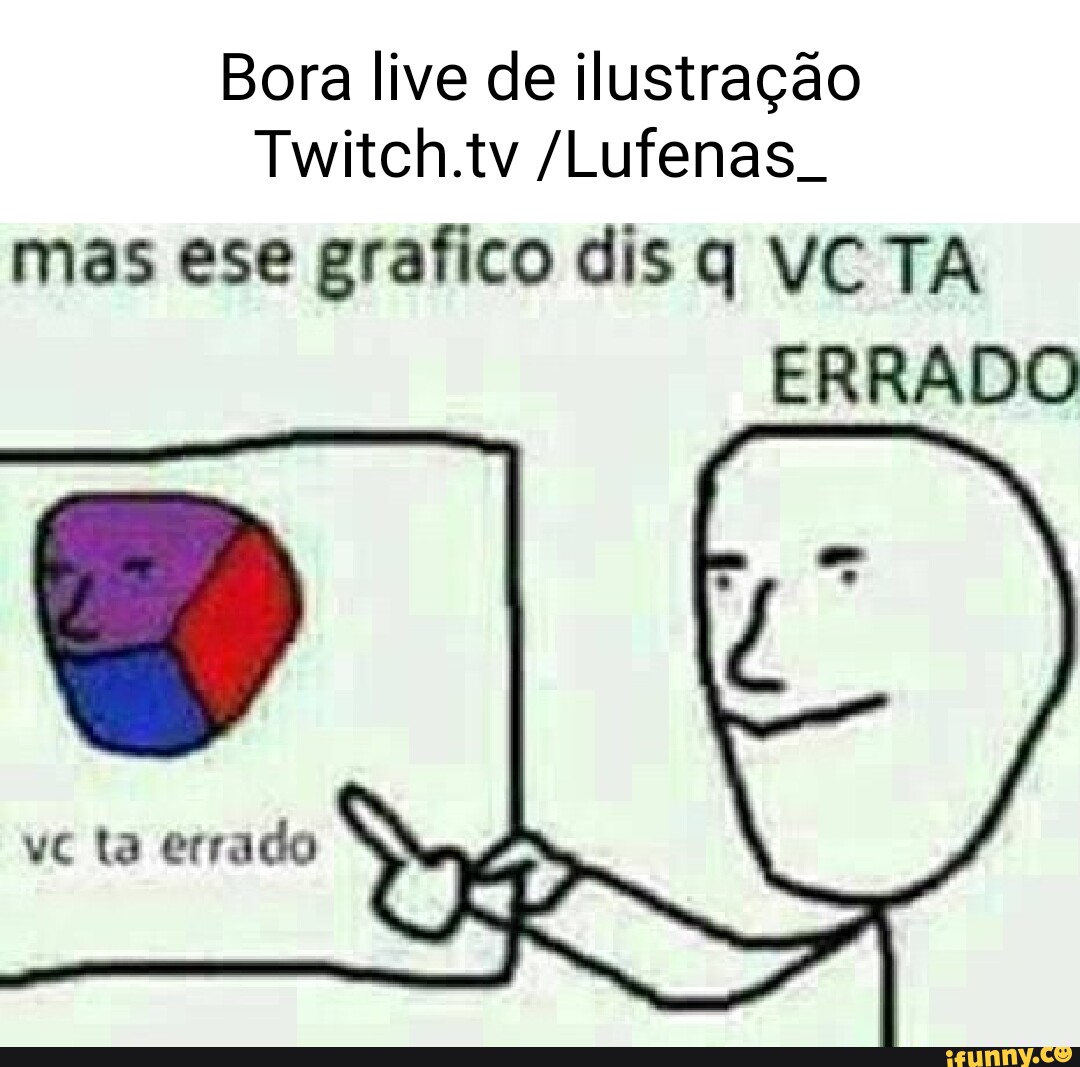 Bora live de ilustração Twitch.tv mas ese grafico dis q VCTA ERRADO vc ...