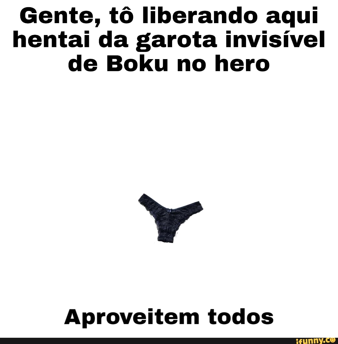 Gente, tô liberando aqui hentai da garota invisível de Boku no hero Y  Aproveitem todos - iFunny Brazil