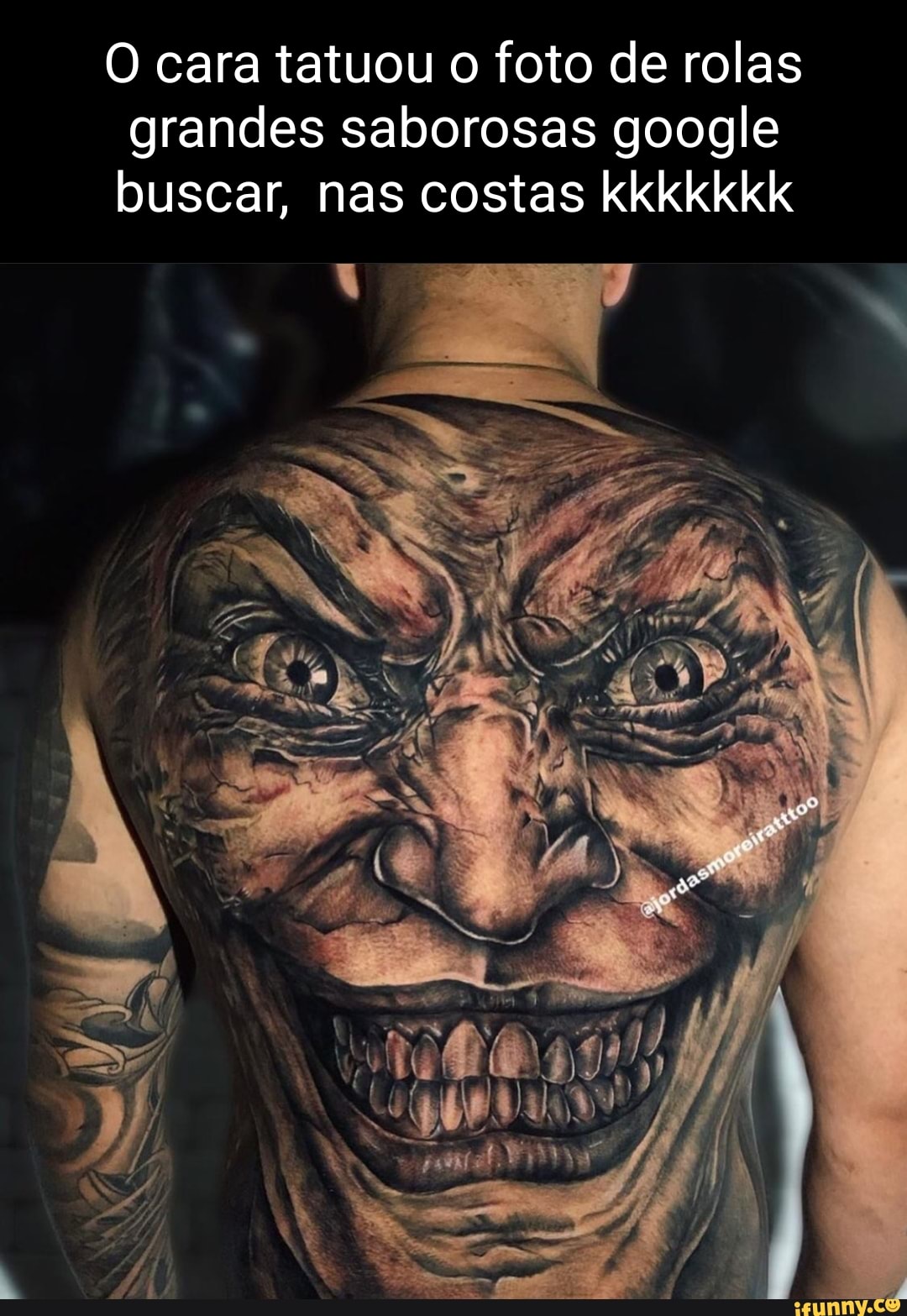 O cara tatuou o foto de rolas grandes saborosas google buscar, nas costas  kkkkkkk se 7 I - iFunny Brazil