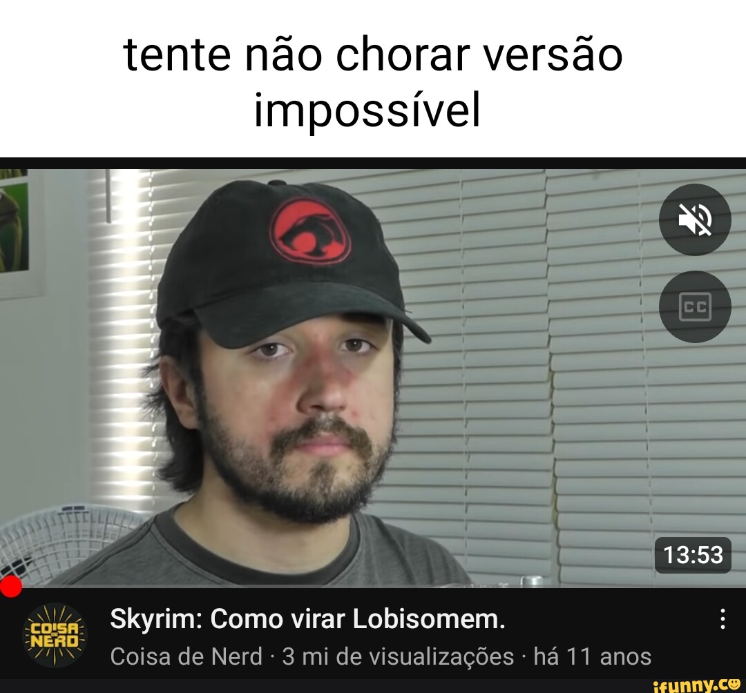 Tente não chorar versão impossível NERD cosn Skyrim: Como virar Lobisomem.  Coisa de Nerd 3 mi de visualizações - há 11 anos - iFunny Brazil