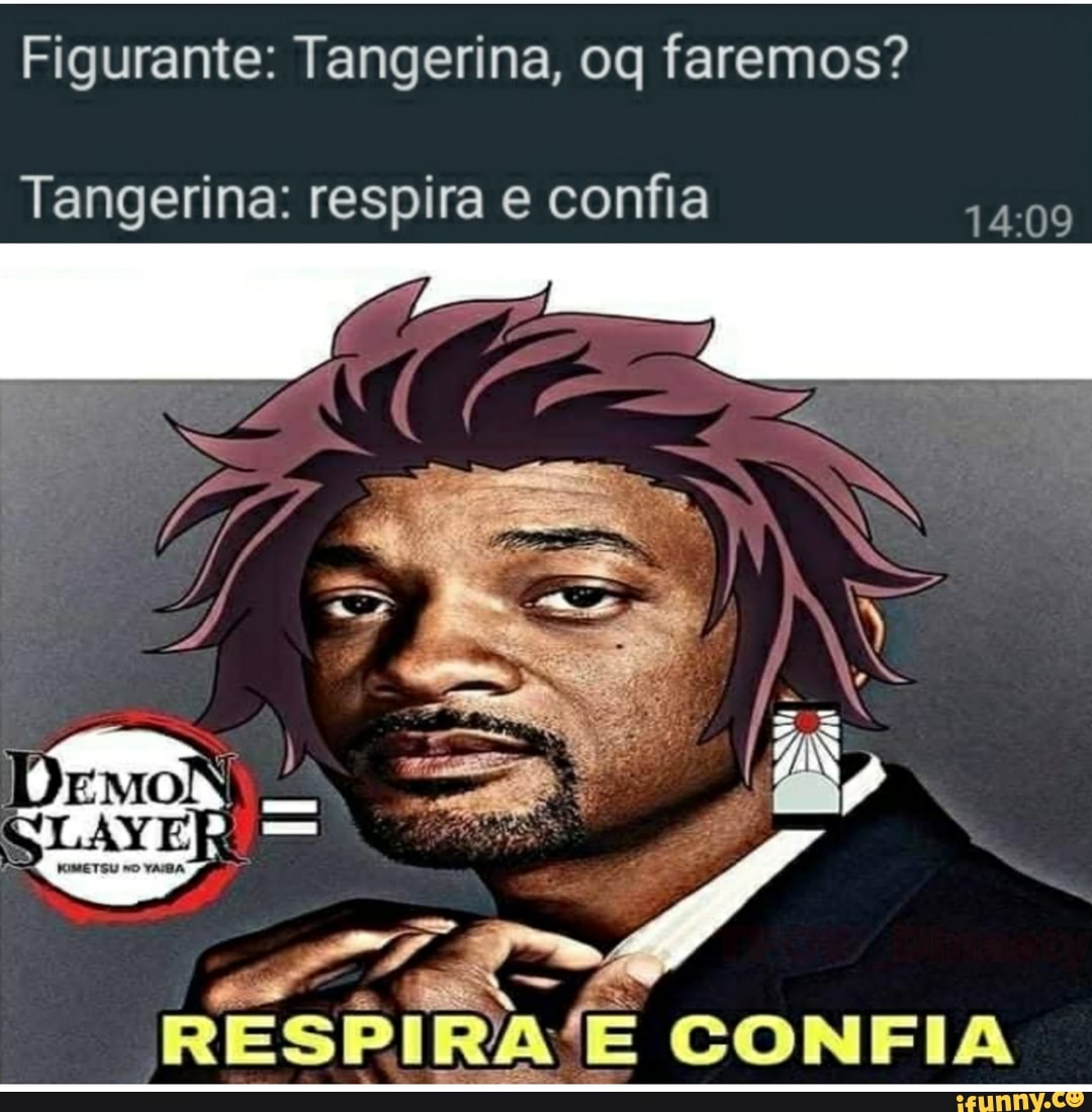 Figurante: Tangerina, oq faremos? Tangerina: respira e confia & = RESPIRA E  CONFIA - iFunny Brazil