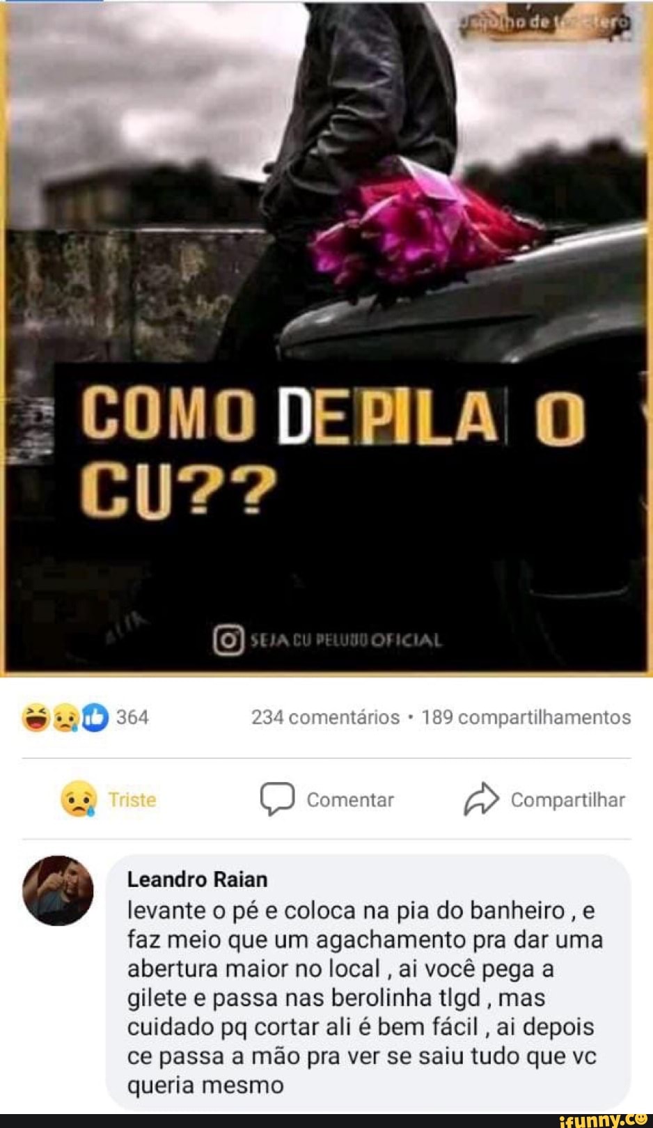 COMO DEPILA AL comentários - 189 compartilhamentos Comentar Compartilhar  Leandro Ralam levante o pé e coloca na