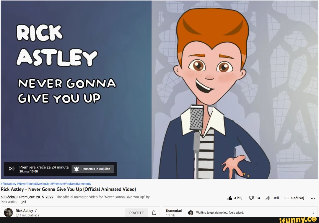 RICK ASTLEY NEVER GONNA GIVE YOU UP Premijera krece za 24 minuta 20. maj  Podsetnik je #