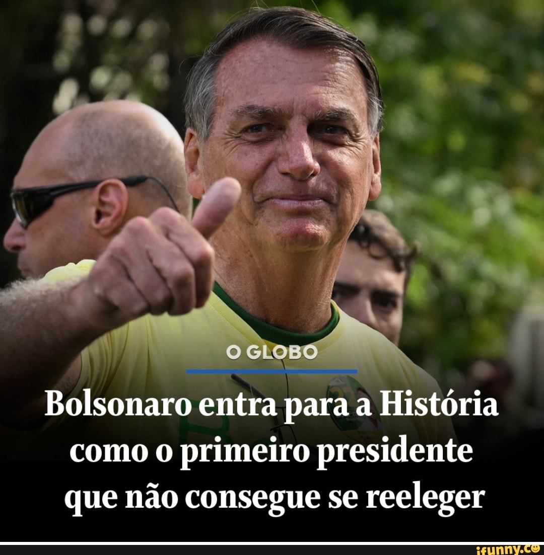 Bolsonaro entra para a História como o primeiro presidente que não ...