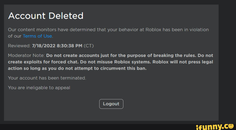 Our content monitors or at Roblox has been in v of our co anything Account  Deleted Reviewed: PM (CT) Mo or Note: This behavior will not be tolerated  on roblox. Reason: Child