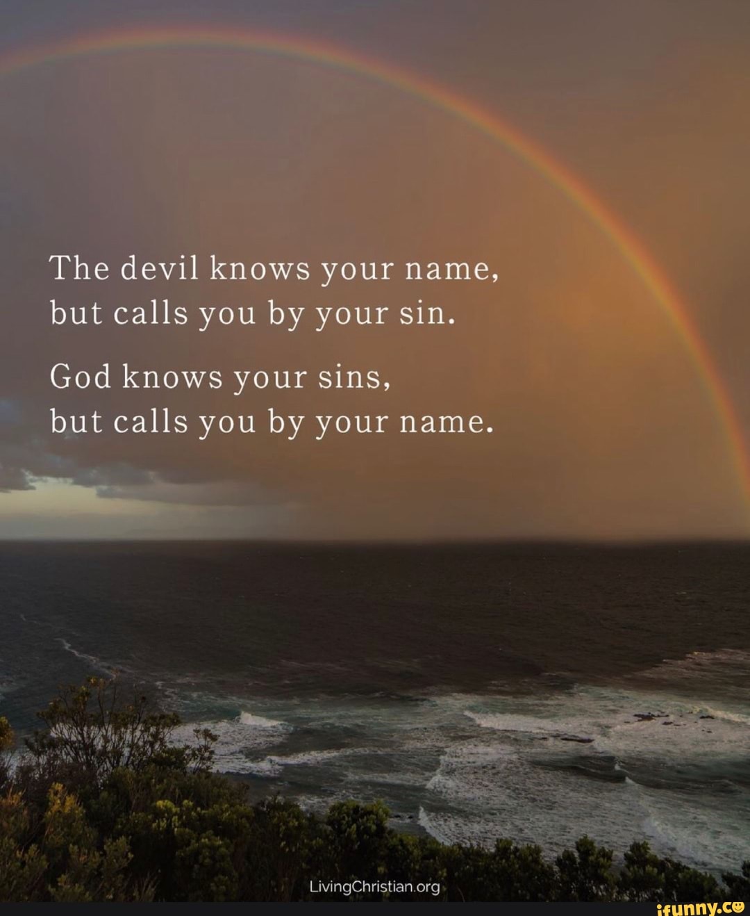 The devil knows your name, but calls you by your sin. God knows your sins,  but calls you by your name. LivingChrislian org - iFunny Brazil