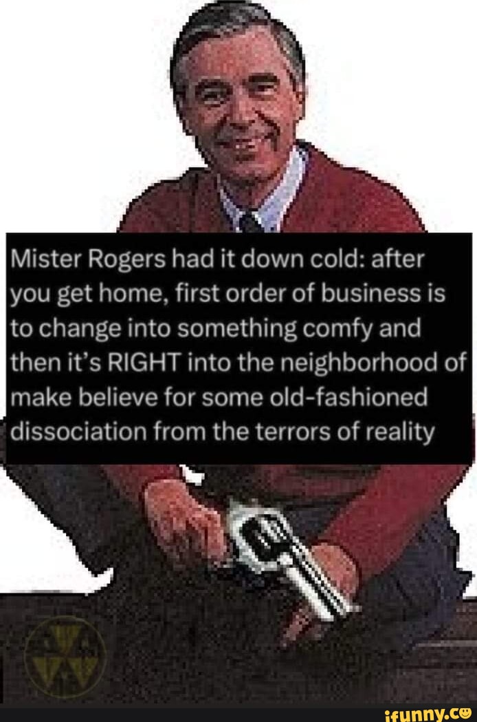 Mister Rogers had it down cold: after you get home, first order of