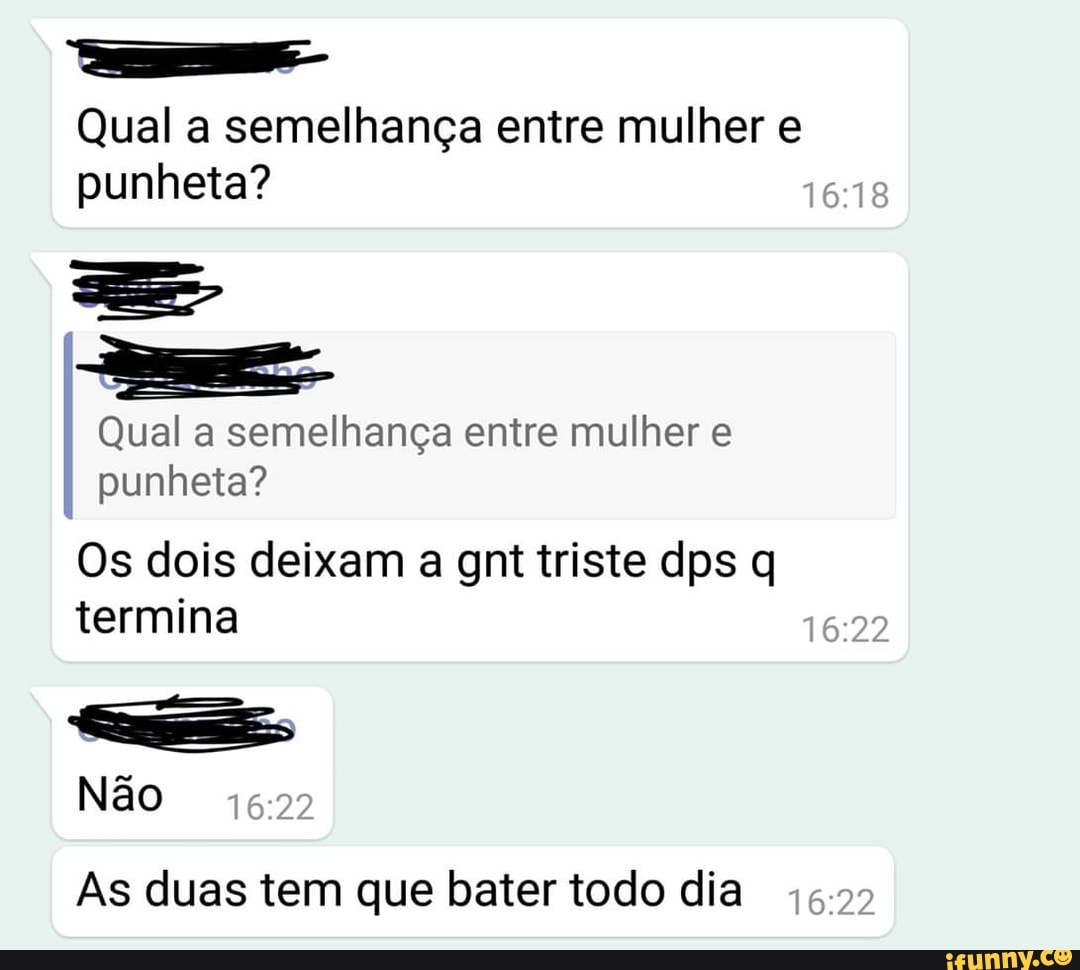 Qual a semelhança entre mulher e punheta? Qual a semelhança entre mulher e  I punheta? Os