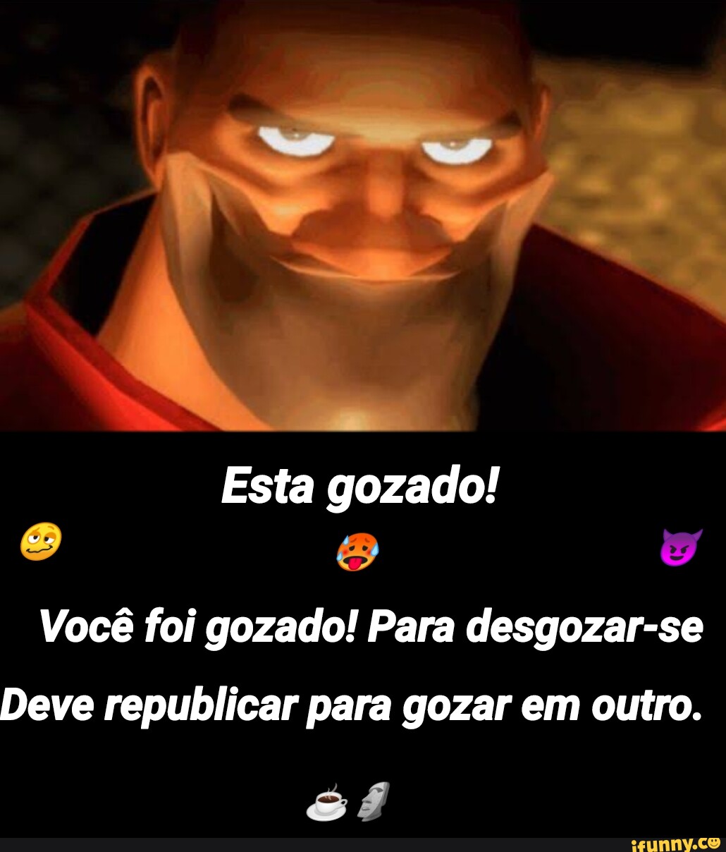 Esta gozado! Você foi gozado! Para desgozar-se Deve republicar para gozar  em outro. - iFunny Brazil