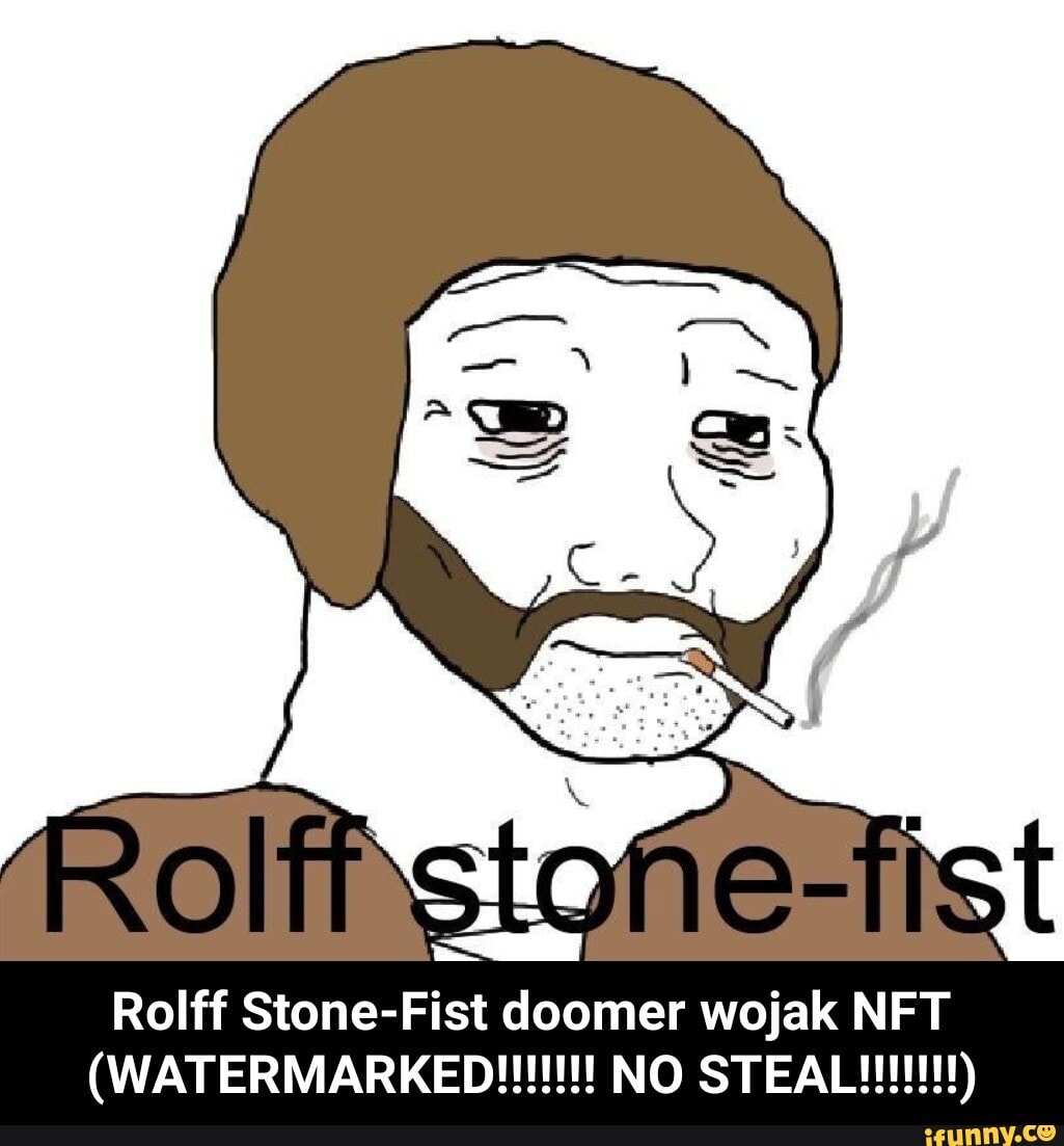 Rolff Stone-Fist doomer wojak NFT (WATERMARKED!!!!!!! NO STEAL!!!!!!!) -  iFunny Brazil