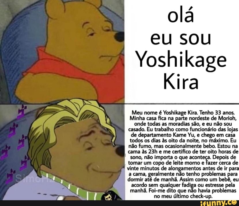 Meu nome é Yoshikage Kira. Tenho 33 anos. Moro na região nordeste