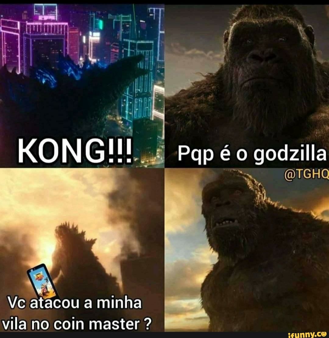 KONG!!! Pqp o godzilla Ve atacou a minha vila no coin master ? - iFunny  Brazil