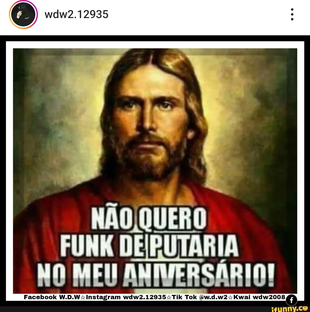 Wdw2.12935 NÃO )QUERO FUNK DEIRUTARIA NO MEU ANIVERSÁRIO! Facebook W.D.W::  Instagram wdw2.12935WTik Tok aw.d.w2% Kwai wdw2008 - iFunny Brazil