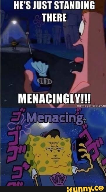 He's just standing there menacingly - 9GAG