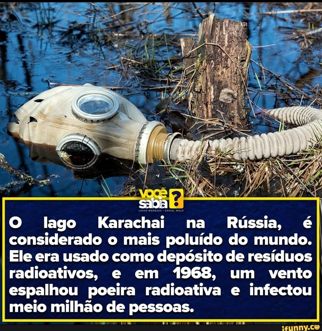 O lago Karachai na Rússia, é considerado o mais poluído do mundo. Ele