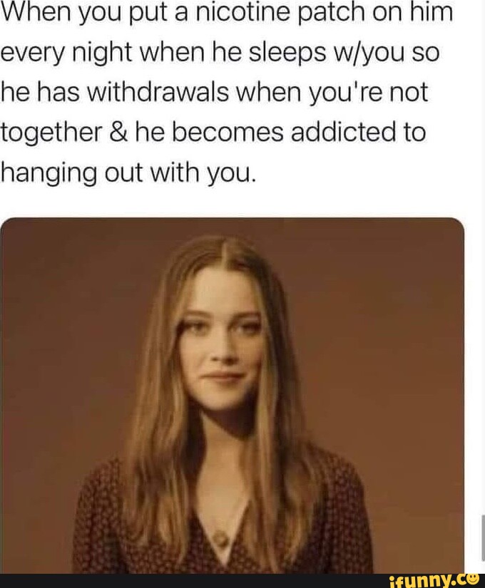 When you put a nicotine patch on him every night when he sleeps so he