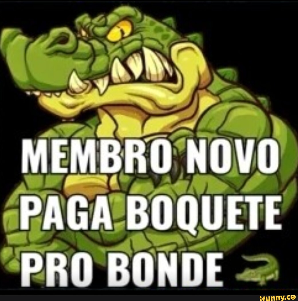 MEMBRO NOVO PARA PAGA BOQUETE PRO BONDE - iFunny Brazil