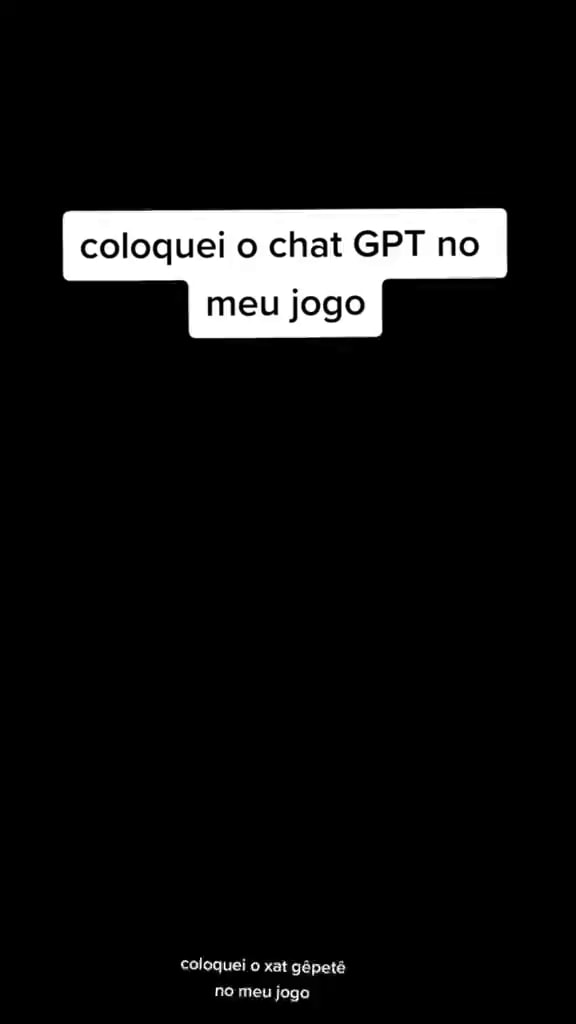 Coloquei o chat GPT no meu jogo coloquei o xat gêpeté no meu jogo