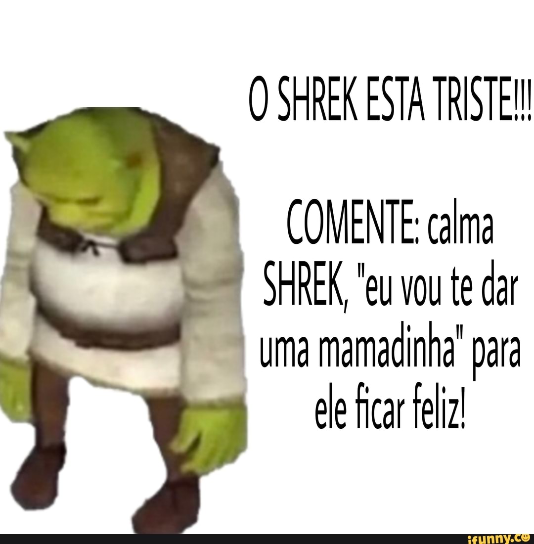 shrek triste ao saber que sou - Gente Boazinha Só Se Ferra