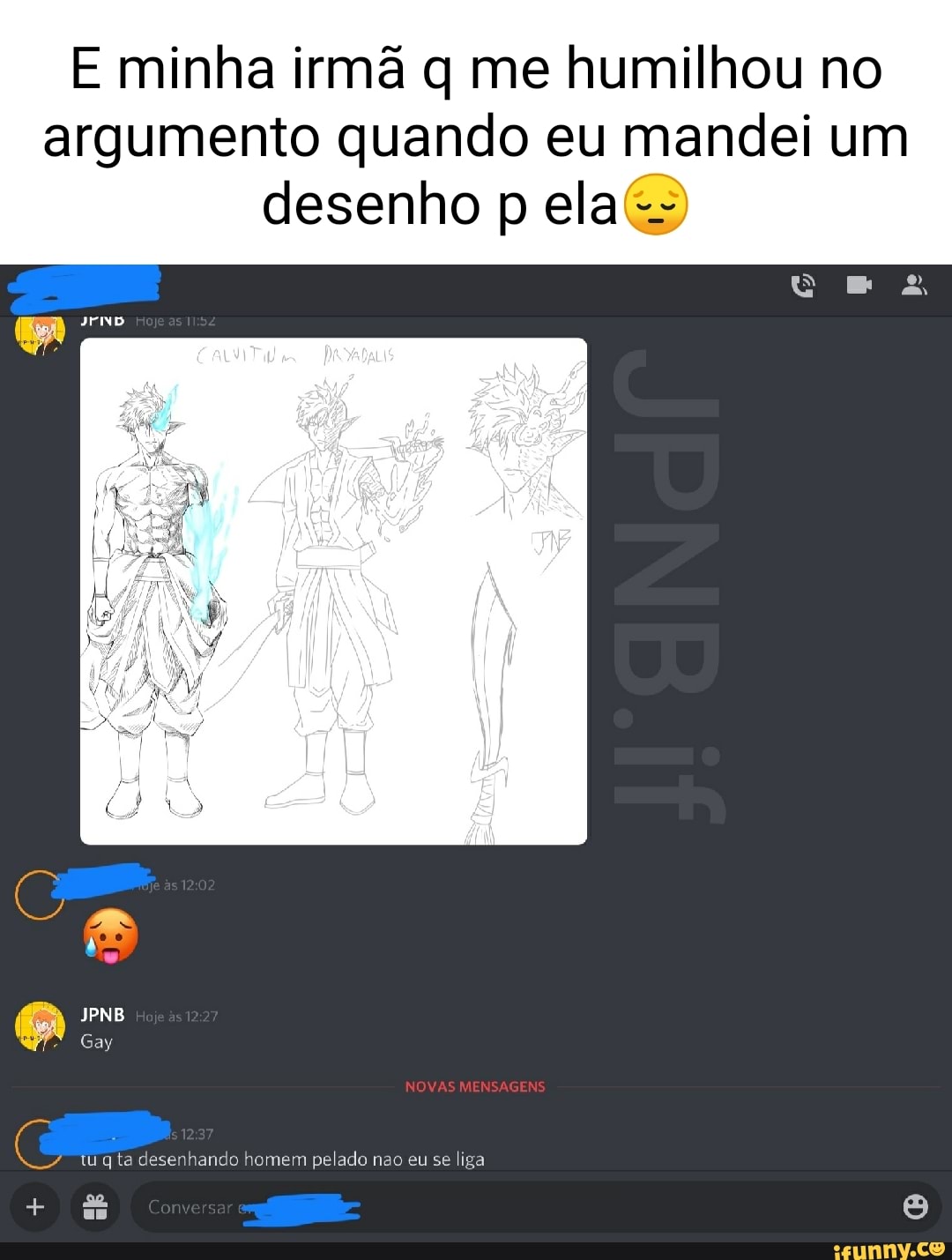 E minha irmã q me humilhou no argumento quando eu mandei um desenho p ela  os JPNB Gay So tu q ta desenhando homem pelado nao eu se liga - iFunny  Brazil