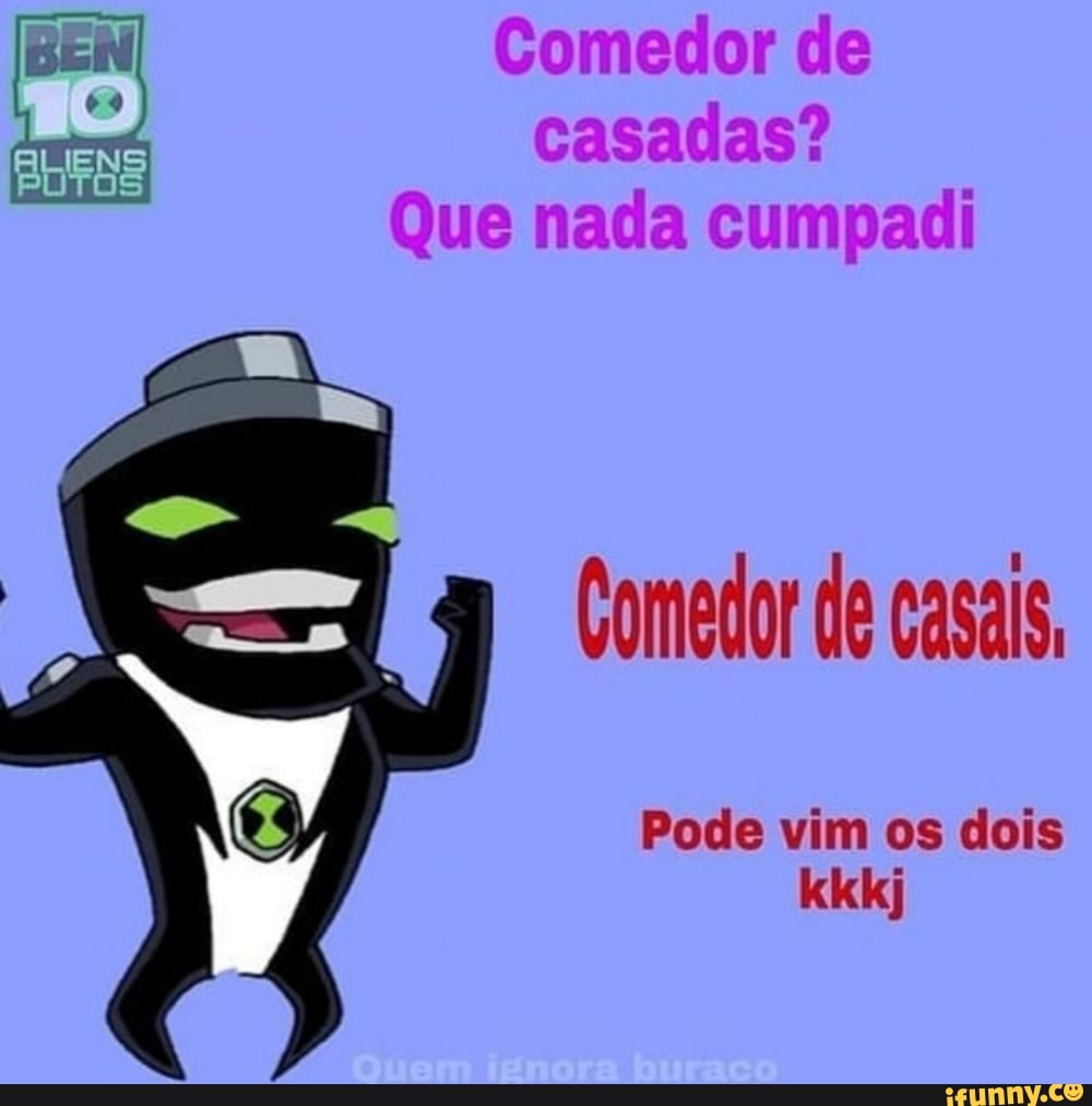 Comedor de casadas? Que nada cumpadi Comedor de Casais, Pode vim os dois -  iFunny Brazil