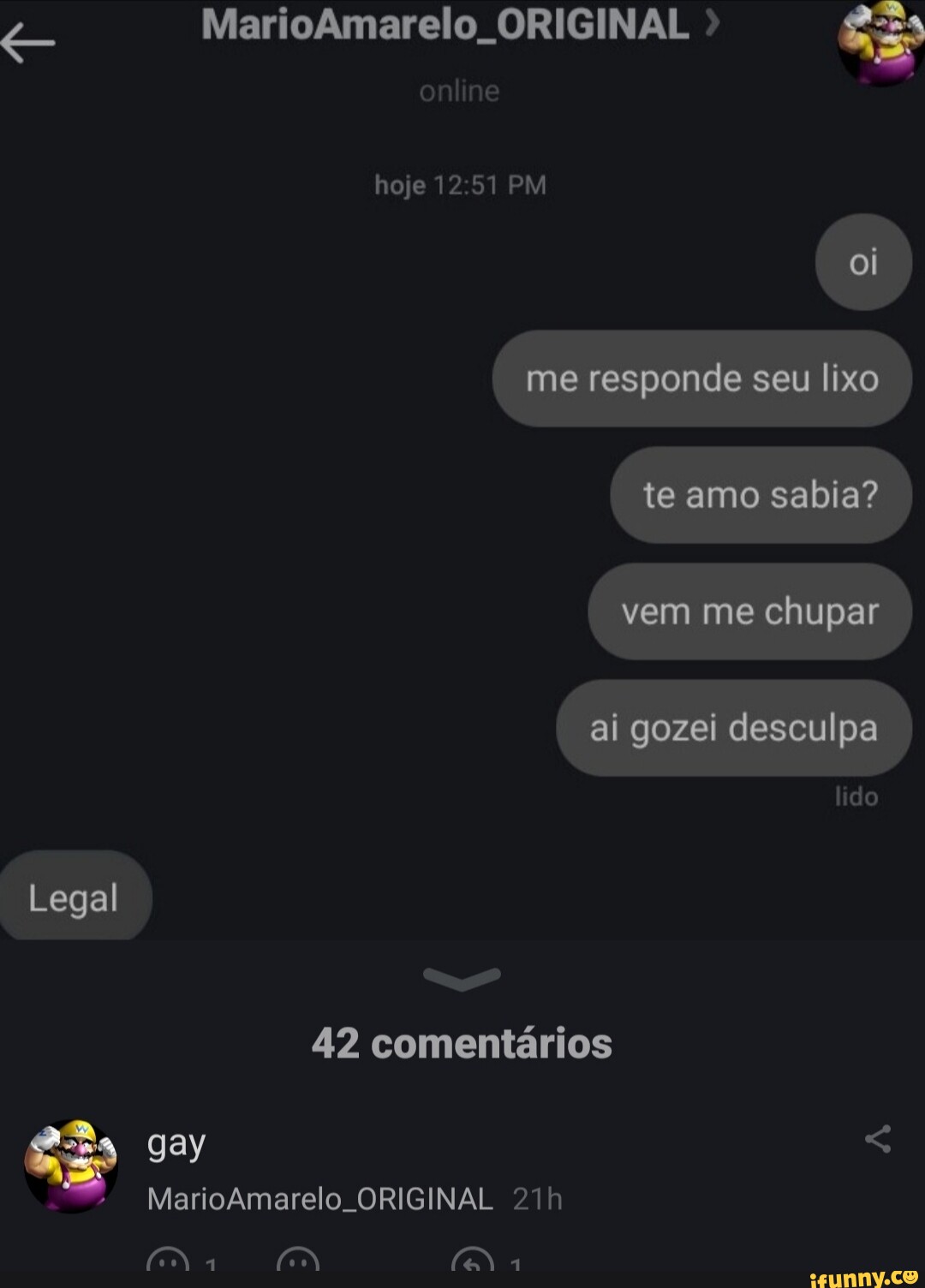 Marioâmarelo ORIGINAL online hoje 17 PM me responde seu lixo te amo sabia? vem  me chupar ai gozei desculpa lido Legal 42 comentários gay * Marioâmarelo  ORIGINAL - iFunny Brazil